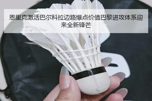 恩里克激活巴尔科拉边路爆点价值巴黎进攻体系迎来全新锋芒