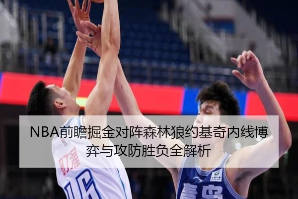 NBA前瞻掘金对阵森林狼约基奇内线博弈与攻防胜负全解析